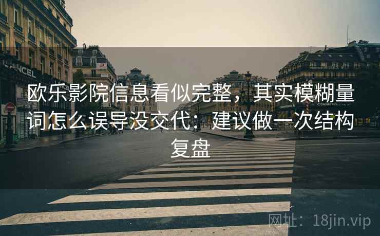 欧乐影院信息看似完整，其实模糊量词怎么误导没交代：建议做一次结构复盘